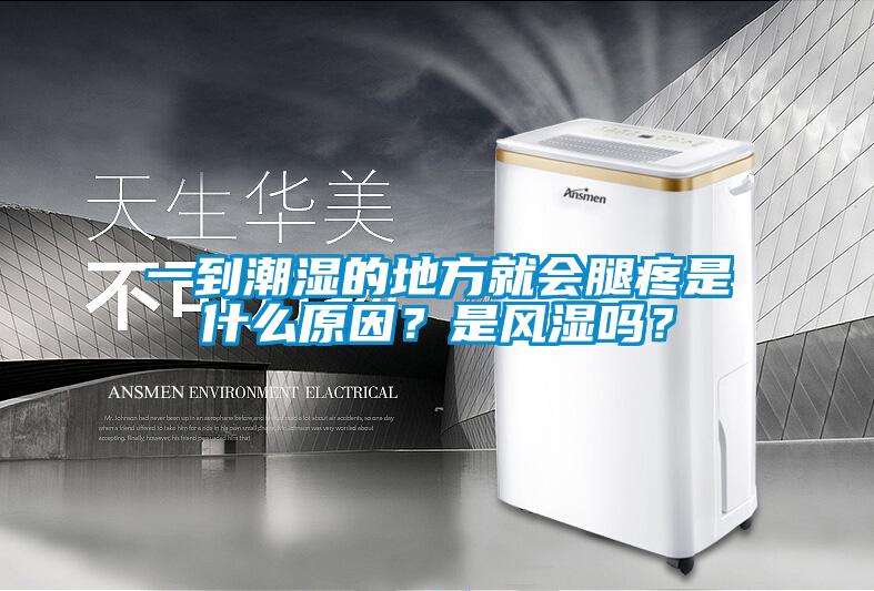 一到潮濕的地方就會腿疼是什么原因？是風濕嗎？