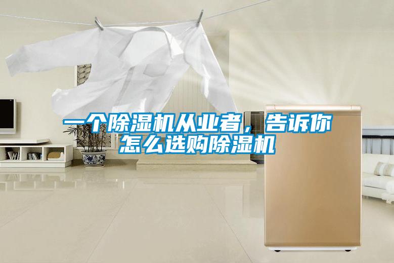 一個除濕機從業者，告訴你怎么選購除濕機