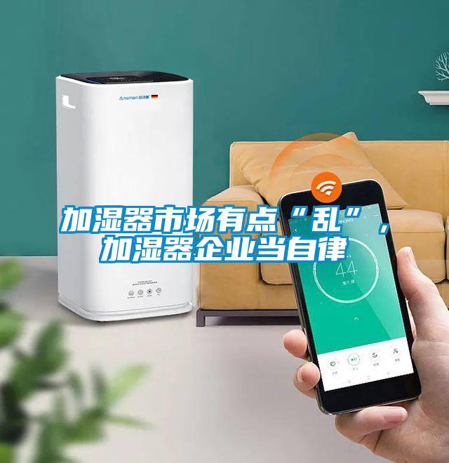 加濕器市場(chǎng)有點(diǎn)“亂”，加濕器企業(yè)當(dāng)自律