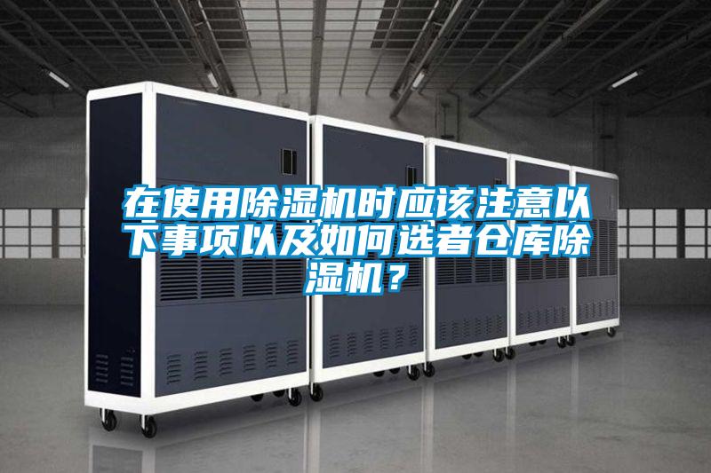在使用除濕機時應該注意以下事項以及如何選者倉庫除濕機？