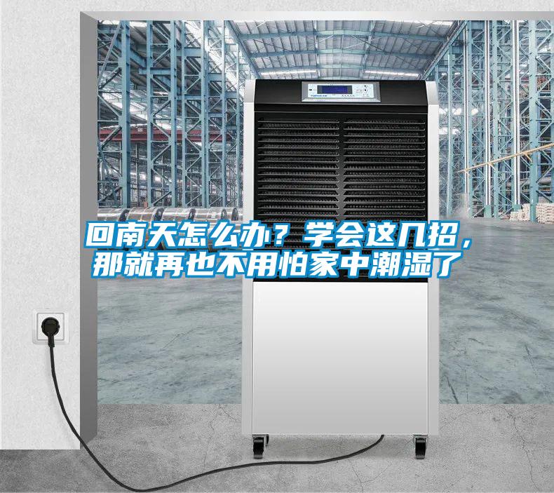 回南天怎么辦？學會這幾招，那就再也不用怕家中潮濕了