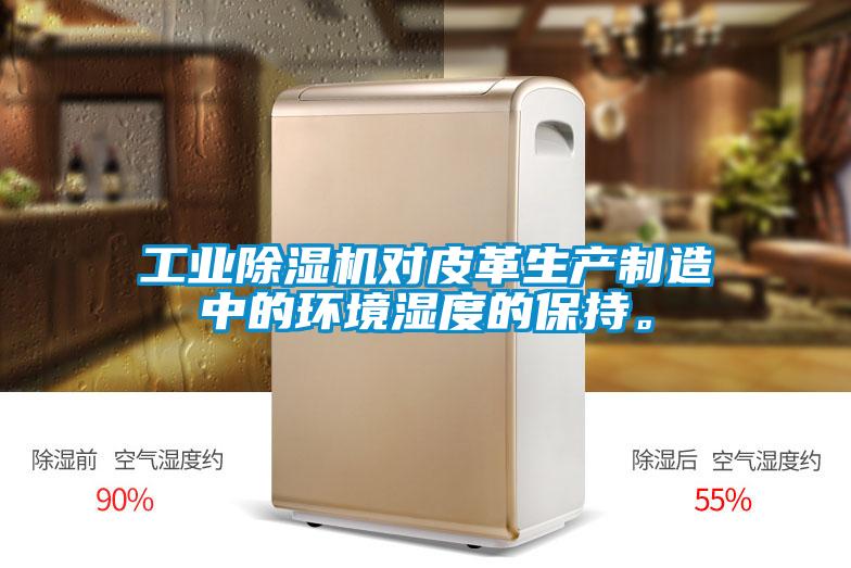 工業(yè)除濕機對皮革生產(chǎn)制造中的環(huán)境濕度的保持。