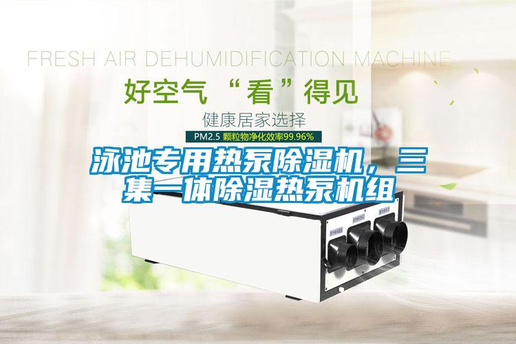 泳池專用熱泵除濕機(jī)，三集一體除濕熱泵機(jī)組