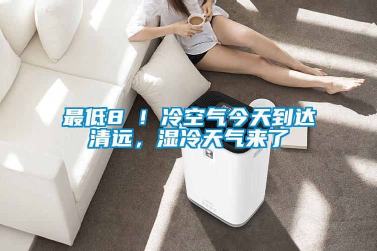 最低8℃！冷空氣今天到達清遠，濕冷天氣來了