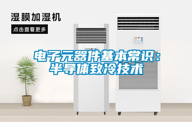 電子元器件基本常識:半導體致冷技術