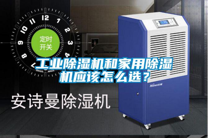 工業(yè)除濕機和家用除濕機應(yīng)該怎么選?