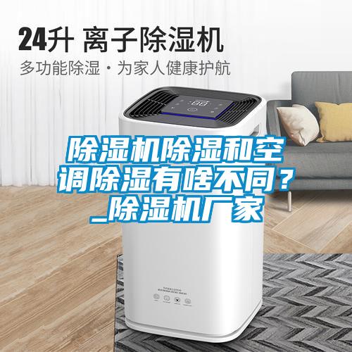 除濕機除濕和空調除濕有啥不同？_除濕機廠家
