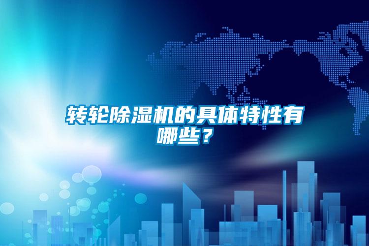 轉(zhuǎn)輪除濕機(jī)的具體特性有哪些?