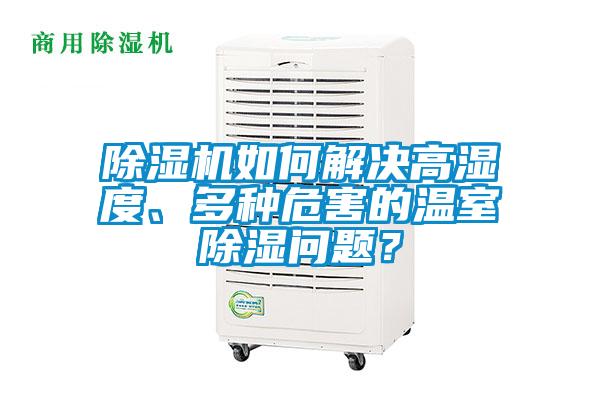除濕機如何解決高濕度、多種危害的溫室除濕問題？