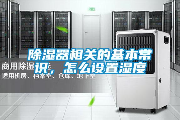 除濕器相關(guān)的基本常識,怎么設(shè)置濕度