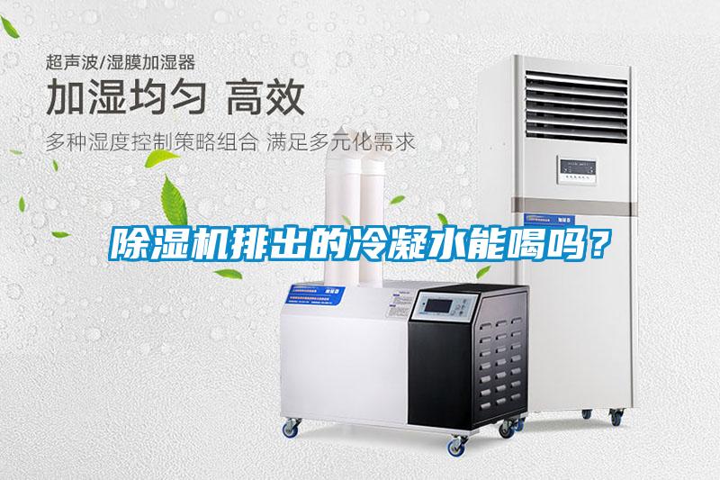 除濕機排出的冷凝水能喝嗎？