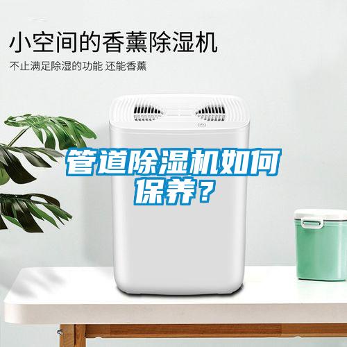 管道除濕機如何保養(yǎng)？