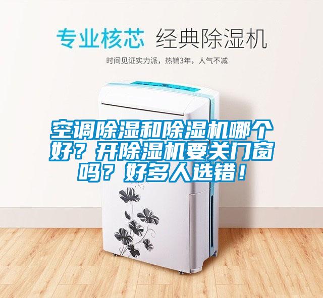 空調(diào)除濕和除濕機(jī)哪個好？開除濕機(jī)要關(guān)門窗嗎？好多人選錯！