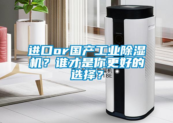 進(jìn)口or國產(chǎn)工業(yè)除濕機(jī)？誰才是你更好的選擇？