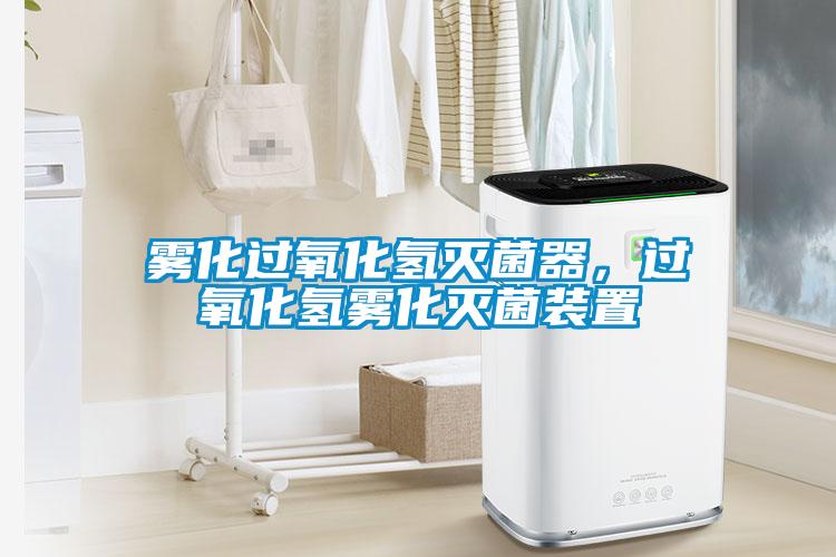 霧化過氧化氫滅菌器，過氧化氫霧化滅菌裝置