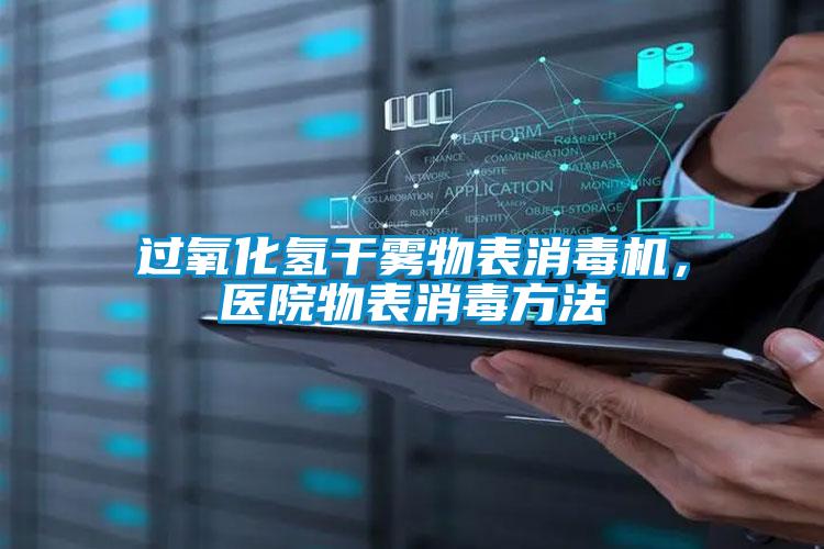 過氧化氫干霧物表消毒機，醫院物表消毒方法