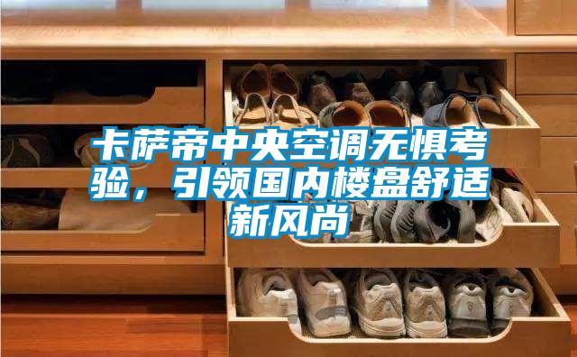 卡薩帝中央空調無懼考驗，引領國內樓盤舒適新風尚