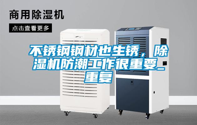 不銹鋼鋼材也生銹，除濕機防潮工作很重要_重復