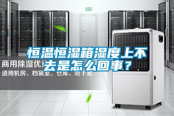 恒溫恒濕箱濕度上不去是怎么回事？