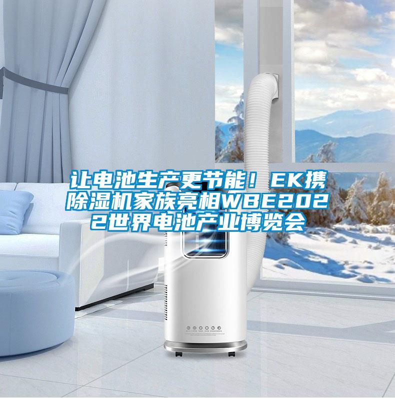 讓電池生產(chǎn)更節(jié)能！EK攜除濕機(jī)家族亮相WBE2022世界電池產(chǎn)業(yè)博覽會