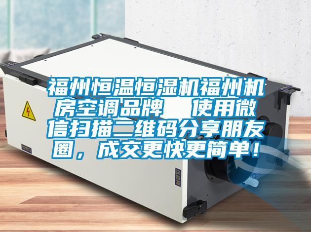 福州恒溫恒濕機福州機房空調品牌 使用微信掃描二維碼分享朋友圈,成交更快更簡單!