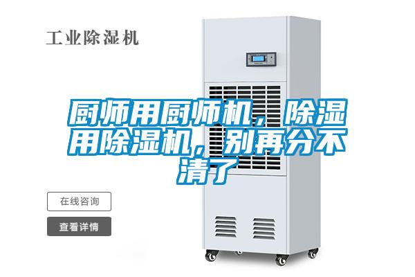 廚師用廚師機(jī)，除濕用除濕機(jī)，別再分不清了
