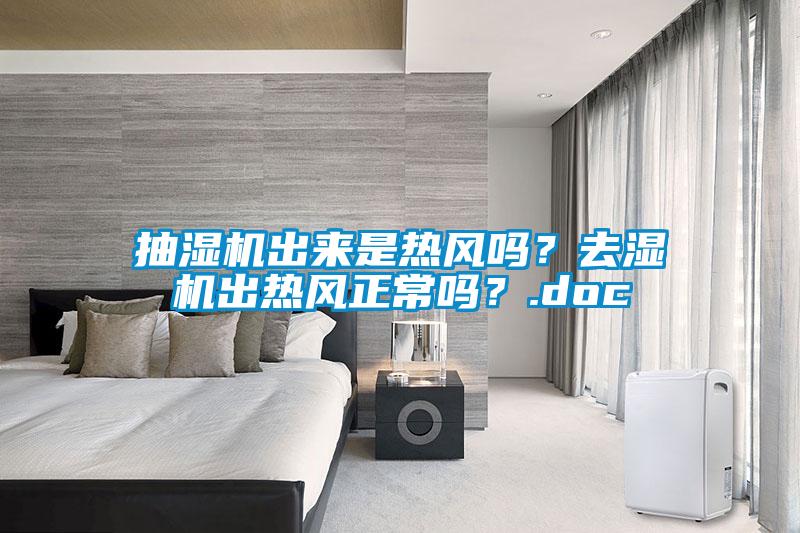 抽濕機(jī)出來(lái)是熱風(fēng)嗎?去濕機(jī)出熱風(fēng)正常嗎?.doc