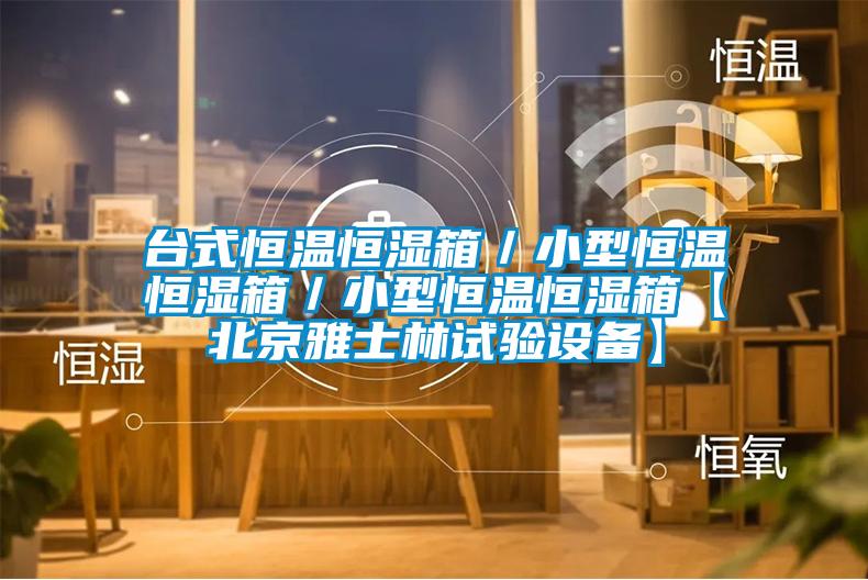 臺式恒溫恒濕箱/小型恒溫恒濕箱/小型恒溫恒濕箱【北京雅士林試驗設備】