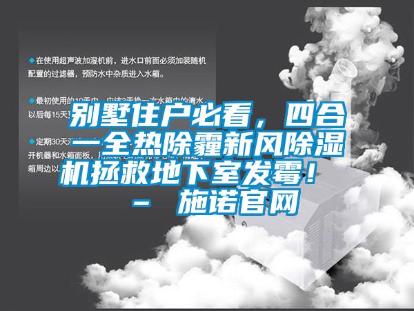 別墅住戶必看，四合一全熱除霾新風(fēng)除濕機(jī)拯救地下室發(fā)霉！ – 施諾官網(wǎng)