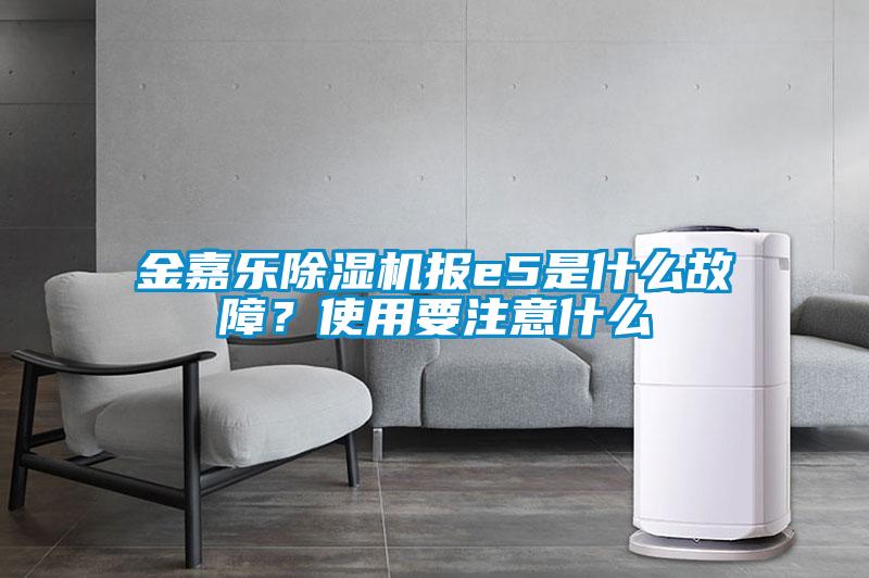 金嘉樂(lè)除濕機(jī)報(bào)e5是什么故障？使用要注意什么