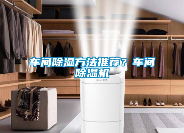 車間除濕方法推薦?車間除濕機