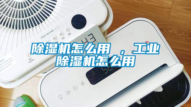 除濕機怎么用 ,工業除濕機怎么用