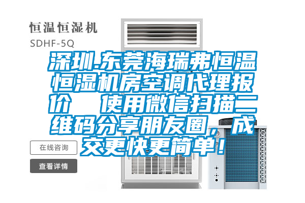 深圳.東莞海瑞弗恒溫恒濕機房空調代理報價  使用微信掃描二維碼分享朋友圈，成交更快更簡單！