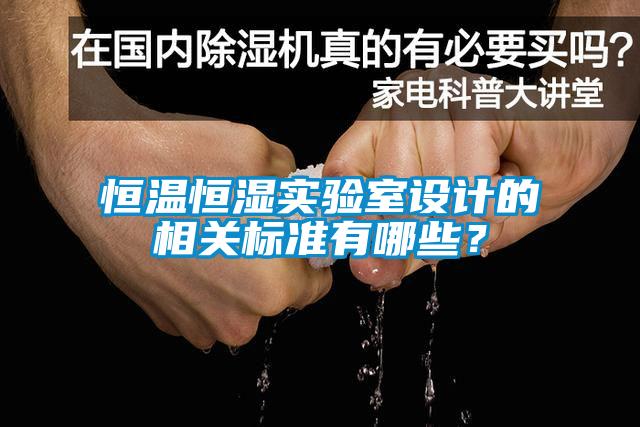 恒溫恒濕實驗室設(shè)計的相關(guān)標(biāo)準(zhǔn)有哪些？