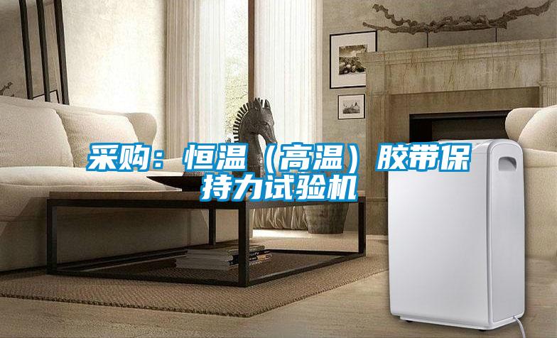 采購(gòu):恒溫(高溫)膠帶保持力試驗(yàn)機(jī)