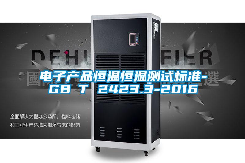 電子產(chǎn)品恒溫恒濕測試標準-GB∕T 2423.3-2016