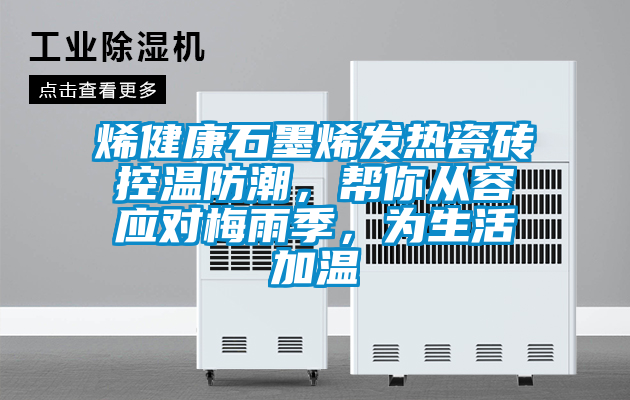 烯健康石墨烯發熱瓷磚控溫防潮，幫你從容應對梅雨季，為生活加溫