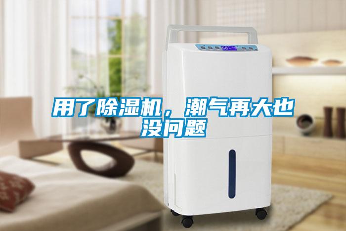 用了除濕機，潮氣再大也沒問題