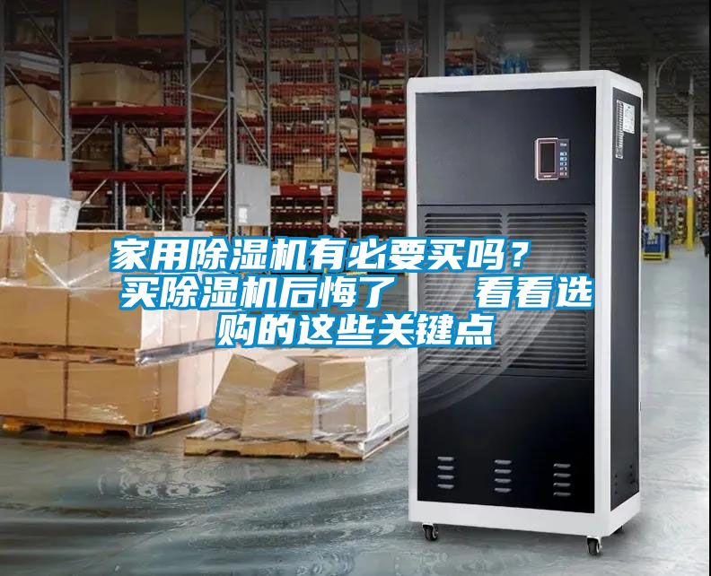 家用除濕機(jī)有必要買嗎？  買除濕機(jī)后悔了   看看選購的這些關(guān)鍵點