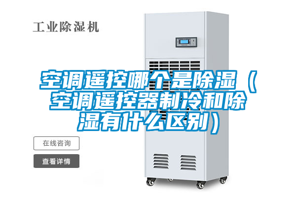 空調(diào)遙控哪個(gè)是除濕(空調(diào)遙控器制冷和除濕有什么區(qū)別)