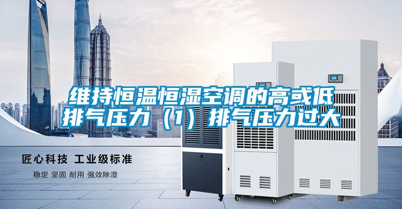 維持恒溫恒濕空調(diào)的高或低排氣壓力(1)排氣壓力過大