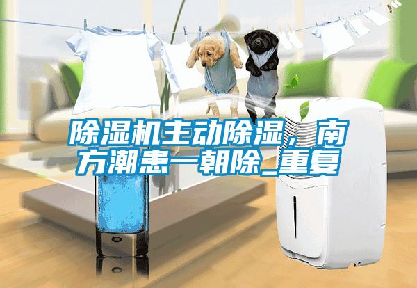 除濕機主動除濕，南方潮患一朝除_重復