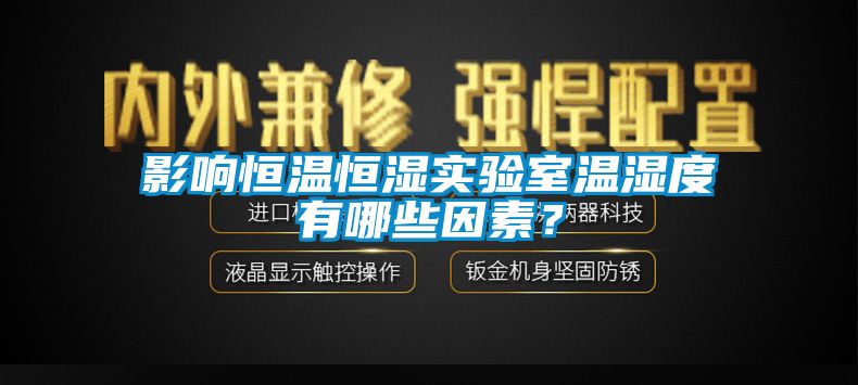 影響恒溫恒濕實(shí)驗(yàn)室溫濕度有哪些因素？