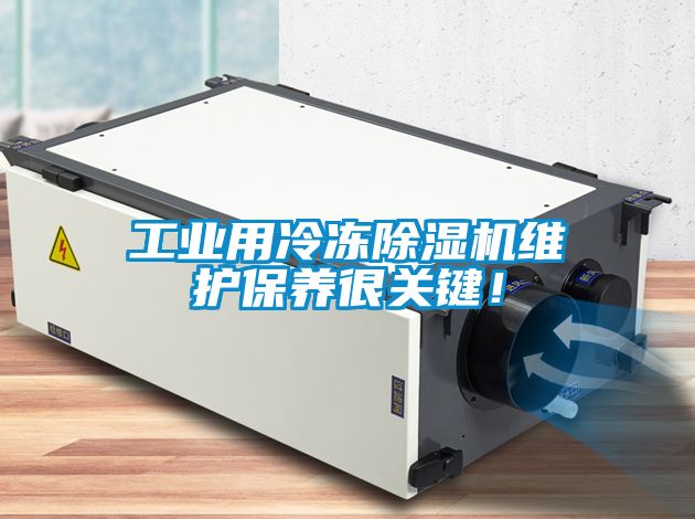 工業用冷凍除濕機維護保養很關鍵！