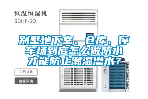 別墅地下室、倉庫、停車場(chǎng)到底怎么做防水才能防止潮濕滲水？