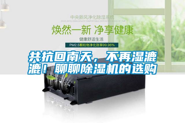 共抗回南天，不再濕漉漉！聊聊除濕機(jī)的選購(gòu)